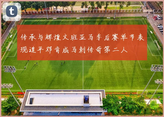 传承与辉煌文班亚马季后赛单节表现追平邓肯成马刺传奇第二人